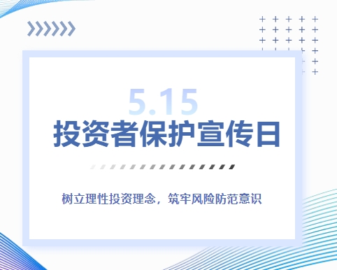 5&middot;15投资者保护宣传日 | 树立理性投资理念，筑牢风险防范意识